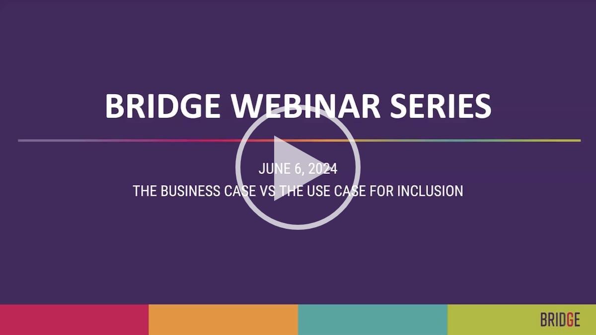 BRIDGE Webinar Series: Understanding Inclusion: Find Use Cases, Not Business Cases
